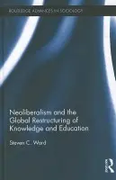 Neoliberalism and the Global Restructuring of Knowledge and Education - Ward, Steven C. (Western Connecticut State University, Danbury, USA)