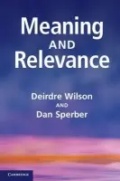 Meaning and Relevance - Wilson, Deirdre (University College London) a Sperber, Dan (Centre National de la Recherche Scientifique (CNRS), Paris)