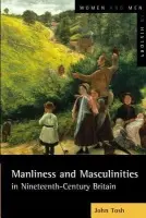Manliness and Masculinities in Nineteenth-Century Britain - Tosh, John (Roehampton University, UK)