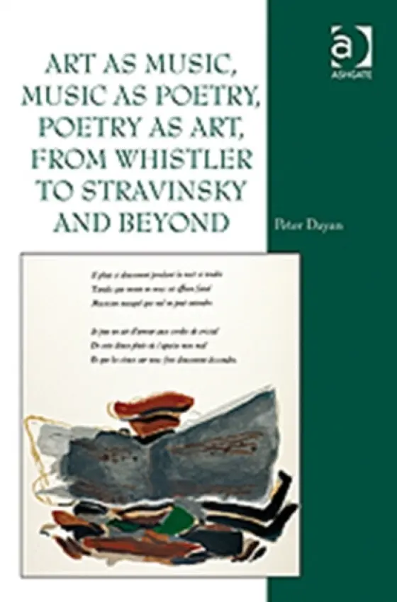 Art as Music, Music as Poetry, Poetry as Art, from Whistler to Stravinsky and Beyond - Dayan, Peter