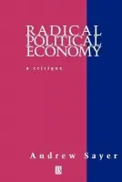 Radical Political Economy - Sayer, Andrew (Lancaster University)