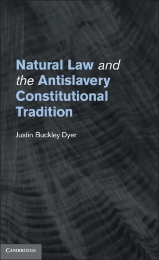 Natural Law and the Antislavery Constitutional Tradition - Dyer, Justin Buckley (University of Missouri, Columbia)