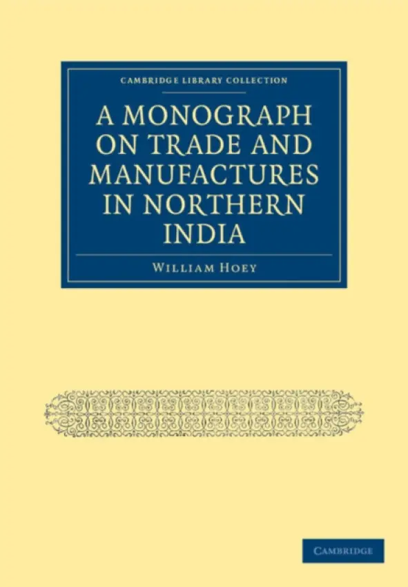 Monograph on Trade and Manufactures in Northern India - Hoey, William