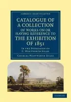 Catalogue of a Collection of Works on or Having Reference to the Exhibition of 1851 - Dilke, Charles Wentworth