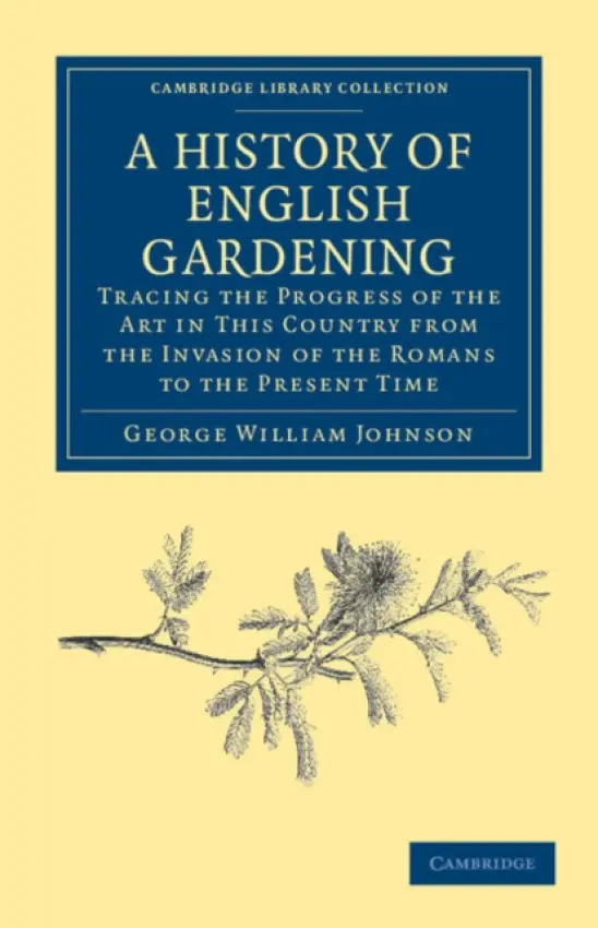 History of English Gardening, Chronological, Biographical, Literary, and Critical - Johnson, George William