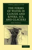Forms of Water in Clouds and Rivers, Ice, and Glaciers - Tyndall, John