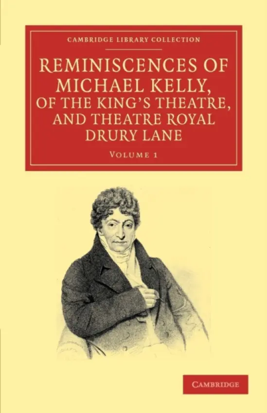 Reminiscences of Michael Kelly, of the King's Theatre, and Theatre Royal Drury Lane - Kelly, Michael