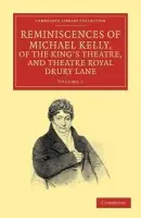 Reminiscences of Michael Kelly, of the King's Theatre, and Theatre Royal Drury Lane - Kelly, Michael