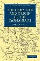 Daily Life and Origin of the Tasmanians - Bonwick, James