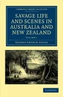 Savage Life and Scenes in Australia and New Zealand - Angas, George French