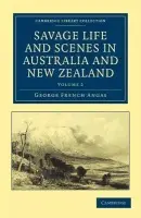 Savage Life and Scenes in Australia and New Zealand - Angas, George French