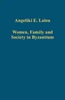 Women, Family and Society in Byzantium - Laiou, Angeliki E.