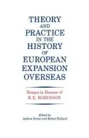 Theory and Practice in the History of European Expansion Overseas - Holland, R. F. a Porter, Andrew a Robinson, Ronald