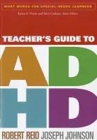 Teacher's Guide to ADHD - Reid, Robert (University of Nebraska–Lincoln , United States) a Johnson, Joseph (University of Wisconsin–La Crosse, United States)