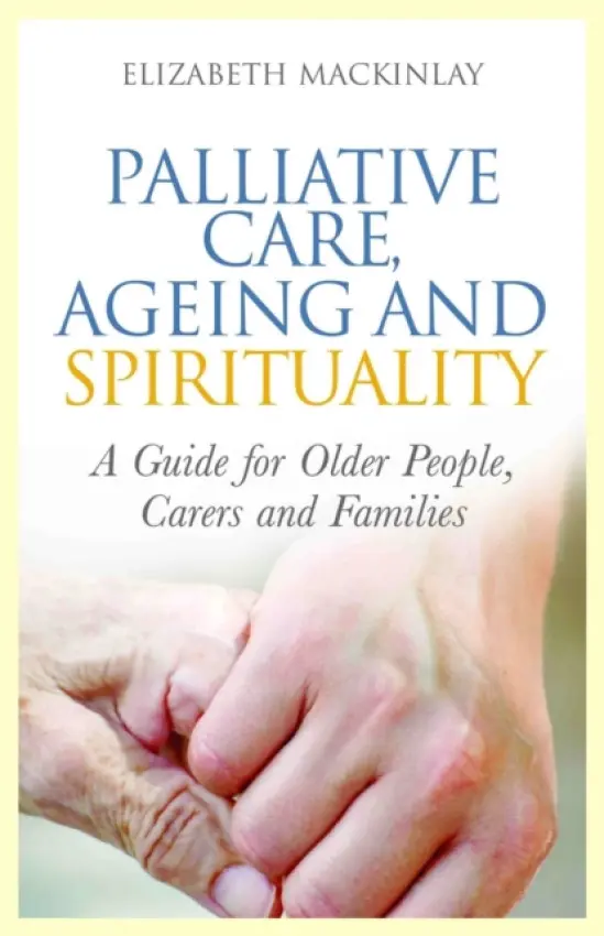 Palliative Care, Ageing and Spirituality - MacKinlay, Elizabeth