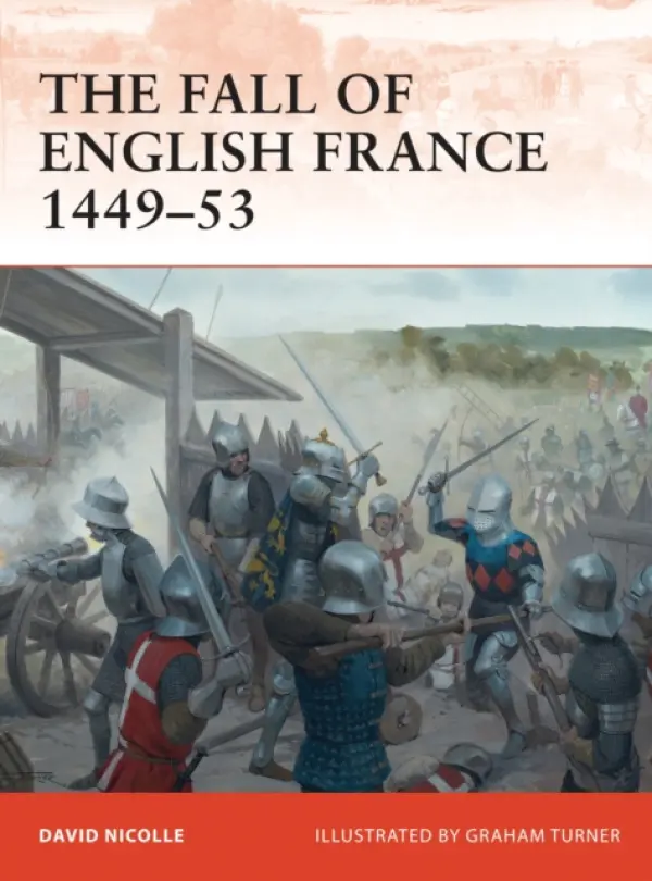 Fall of English France 1449-53 - Nicolle, Dr David