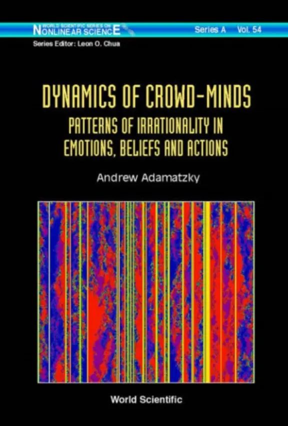 Dynamics Of Crowd-minds: Patterns Of Irrationality In Emotions, Beliefs And Actions - Adamatzky, Andrew (University Of The West Of England Bristol, Uk)