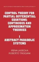 Control Theory for Partial Differential Equations: Volume 1, Abstract Parabolic Systems - Lasiecka, Irena (University of Virginia) a Triggiani, Roberto (University of Virginia)