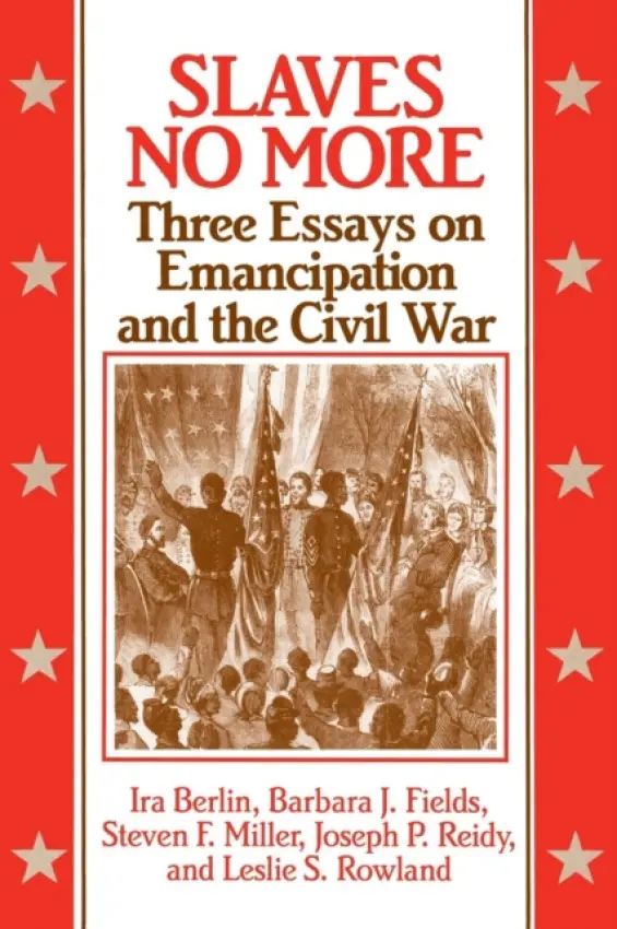 Slaves No More - Berlin, Ira (University of Maryland, College Park) a Fields, Barbara J. a Miller, Steven F. a Reidy, Joseph P. a Rowland, Leslie S.