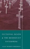 Fictional Death and the Modernist Enterprise - Friedman, Alan Warren (University of Texas, Austin)