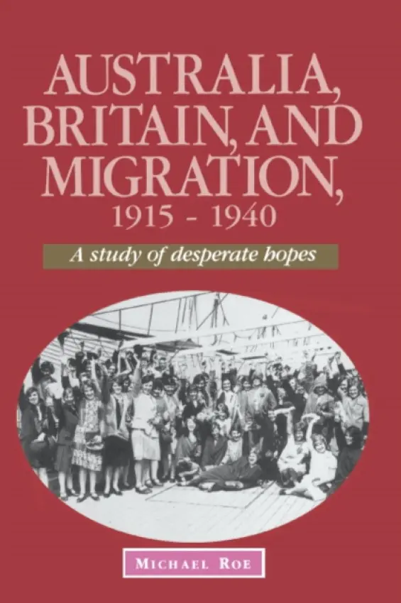Australia, Britain and Migration, 1915-1940 - Roe, Michael (University of Tasmania)