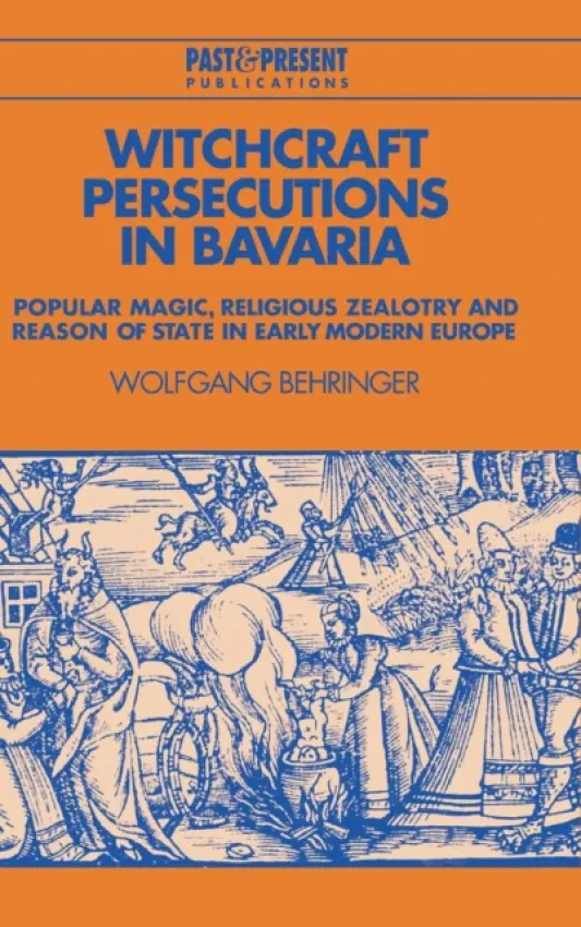 Witchcraft Persecutions in Bavaria - Behringer, Wolfgang (Rheinische Friedrich-Wilhelms-Universitat Bonn)