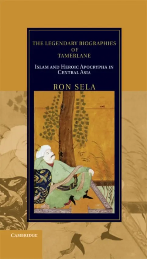 Legendary Biographies of Tamerlane - Sela, Ron (Professor, Indiana University, Bloomington)
