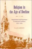 Religion in the Age of Decline - Green, S. J. D. (University of Leeds)