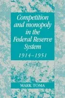 Competition and Monopoly in the Federal Reserve System, 1914-1951 - Toma, Mark (University of Kentucky)