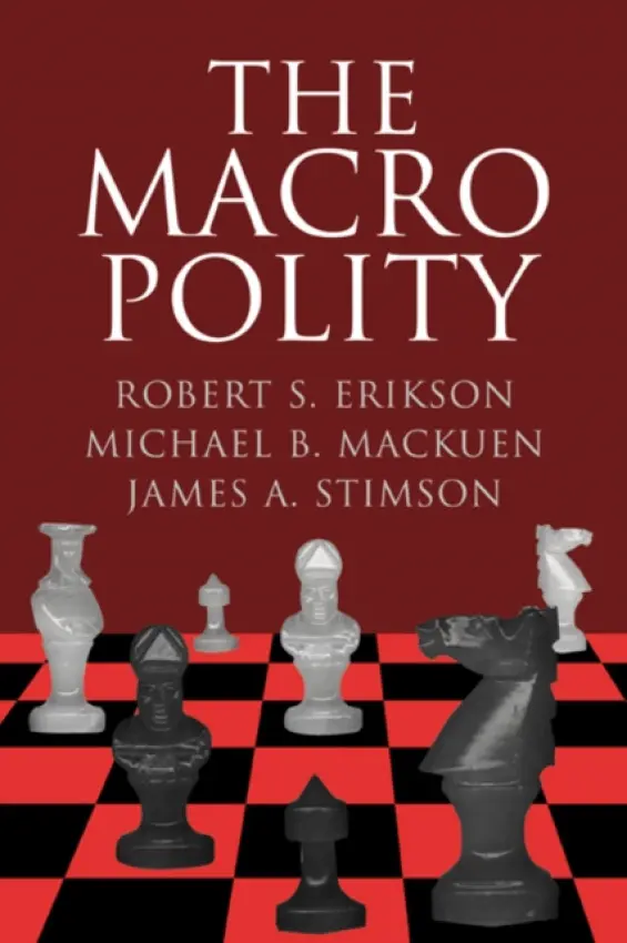 Macro Polity - Erikson, Robert S. (University of North Carolina, Chapel Hill) a Mackuen, Michael B. (University of North Carolina, Chapel Hill) a Stimson, James A. (Columbia University, New York)