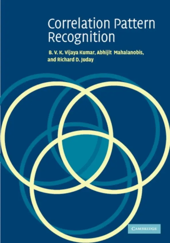 Correlation Pattern Recognition - Kumar, B. V. K. Vijaya (Carnegie Mellon University, Pennsylvania) a Mahalanobis, Abhijit a Juday, Richard D.