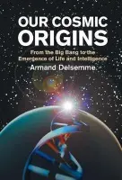 Our Cosmic Origins - Delsemme, Armand H. (University of Toledo, Ohio)
