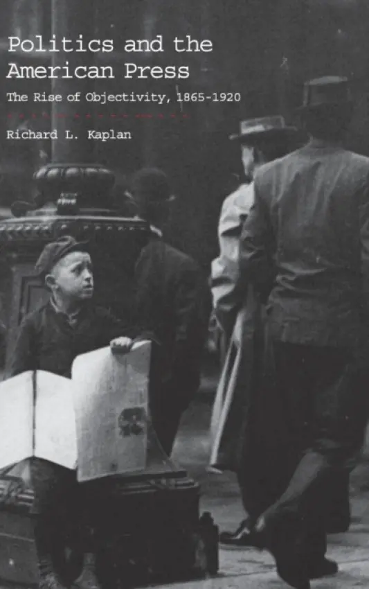 Politics and the American Press - Kaplan, Richard L. (University of California, Santa Barbara)