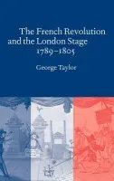 French Revolution and the London Stage, 1789-1805 - Taylor, George (University of Manchester)
