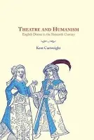 Theatre and Humanism - Cartwright, Kent (University of Maryland, College Park)