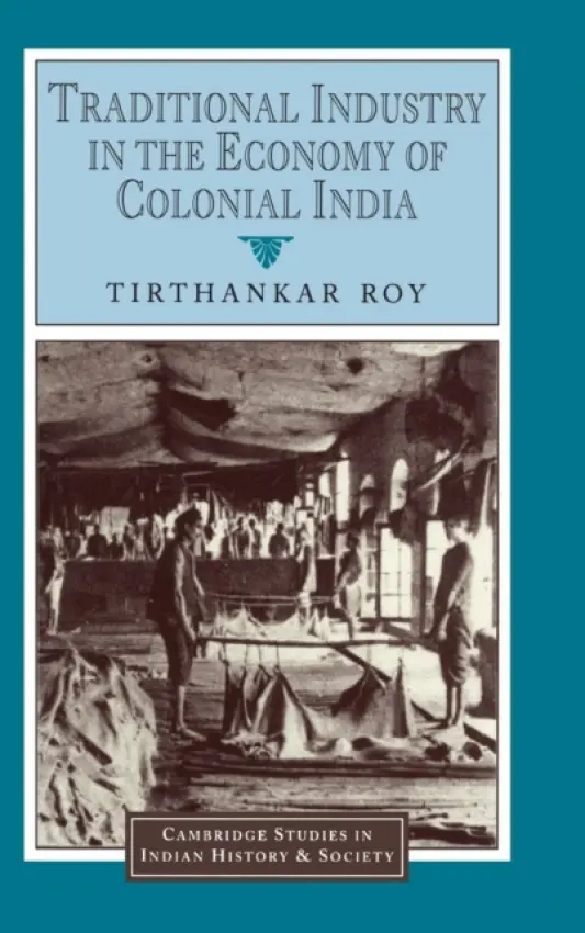 Traditional Industry in the Economy of Colonial India - Roy, Tirthankar (Indira Gandhi Institute of Development Research, Bombay)