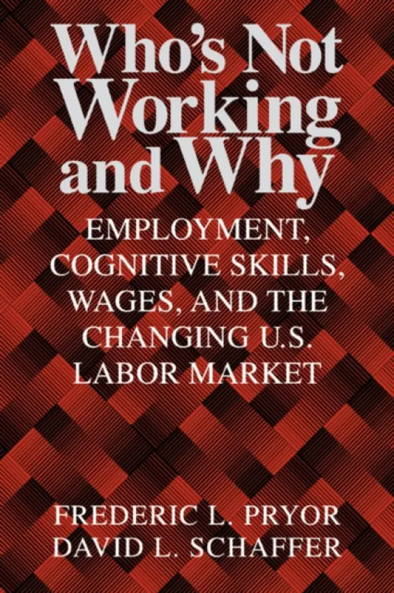 Who's Not Working and Why - Pryor, Frederic L. (Swarthmore College, Pennsylvania) a Schaffer, David L. (University of Wisconsin, Eau Claire)