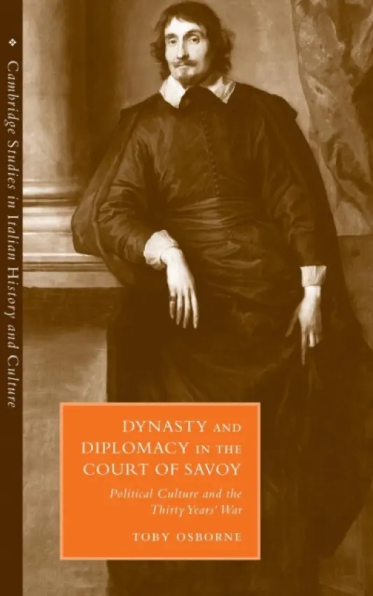Dynasty and Diplomacy in the Court of Savoy - Osborne, Toby (University of Durham)