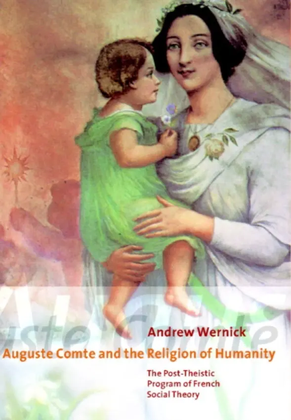 Auguste Comte and the Religion of Humanity - Wernick, Andrew (Trent University, Peterborough, Ontario)