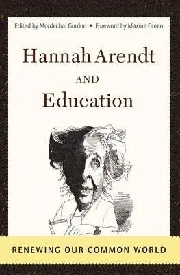 Hannah Arendt And Education - Gordon, Mordechai (Quinnipiac University, USA)