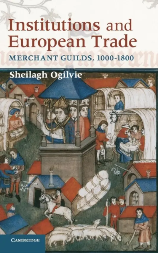 Institutions and European Trade - Ogilvie, Sheilagh (University of Cambridge)