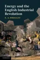 Energy and the English Industrial Revolution - Wrigley, E. A. (University of Cambridge)
