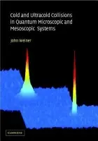 Cold and Ultracold Collisions in Quantum Microscopic and Mesoscopic Systems - Weiner, John (Universite Paul Sabatier (Toulouse III))