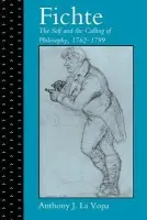 Fichte: The Self and the Calling of Philosophy, 1762-1799 - Vopa, Anthony J. La (North Carolina State University)