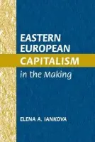 Eastern European Capitalism in the Making - Iankova, Elena A. (Cornell University, New York)