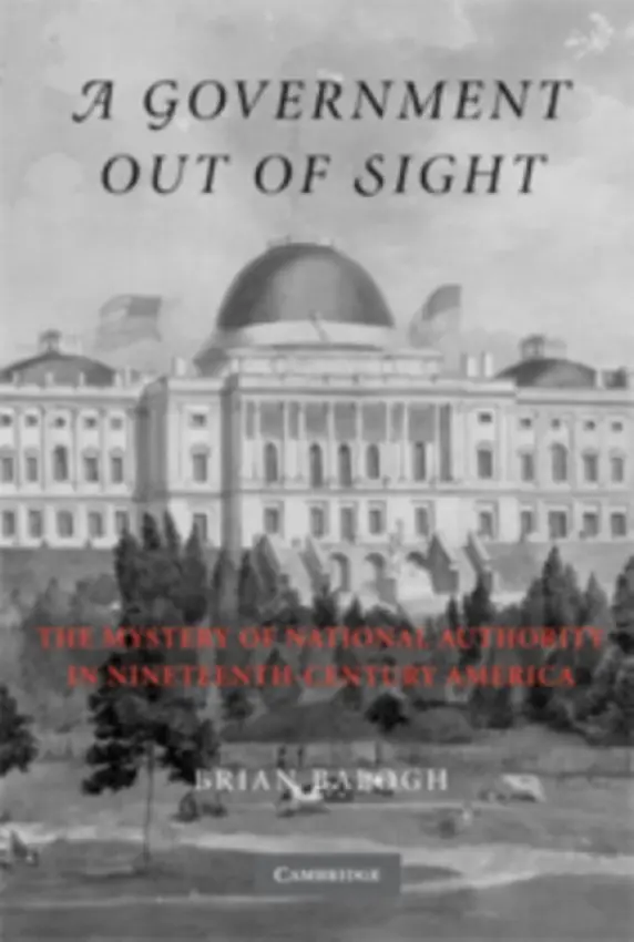 Government Out of Sight - Balogh, Brian (University of Virginia)
