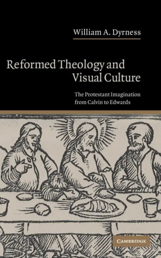 Reformed Theology and Visual Culture - Dyrness, William A. (Fuller Theological Seminary, California)