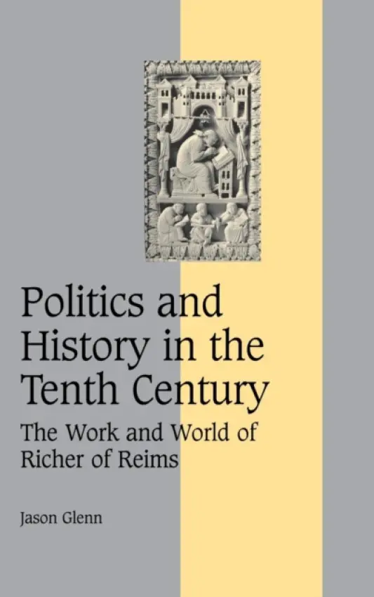 Politics and History in the Tenth Century - Glenn, Jason (University of Southern California)