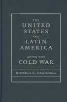 United States and Latin America after the Cold War - Crandall, Russell (Davidson College, North Carolina)