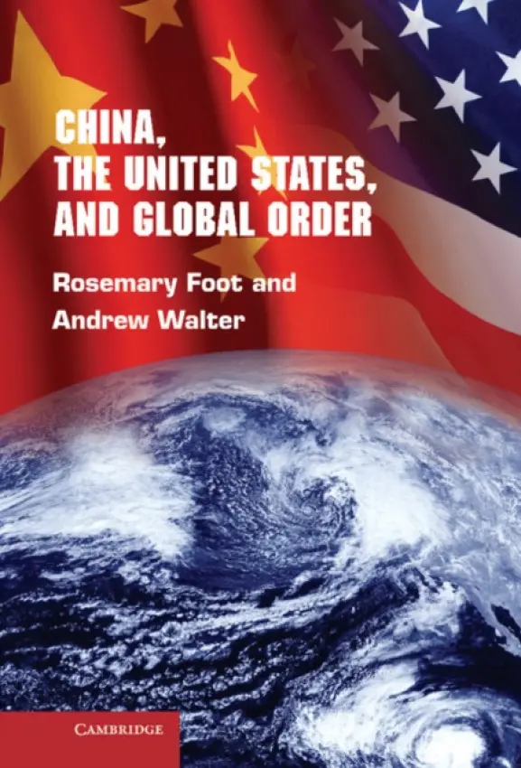 China, the United States, and Global Order - Foot, Rosemary (University of Oxford) a Walter, Andrew (London School of Economics and Political Science)